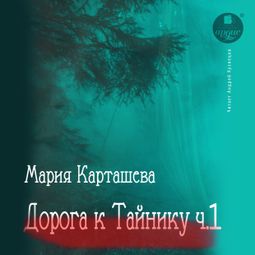 Слушать аудиокнигу онлайн «Дорога к Тайнику. Часть 1 – Мария Карташева»