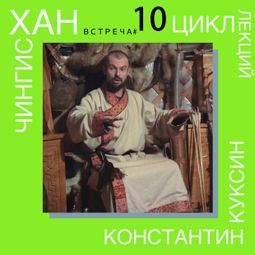 Слушать аудиокнигу онлайн «Чингисхан. Часть III. Лекция 10 – Константин Куксин»