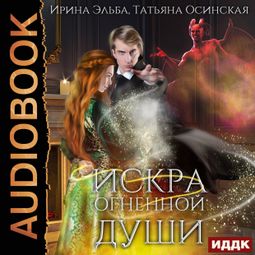 Слушать аудиокнигу онлайн «Искра огненной души – Ирина Эльба, Татьяна Осинская»