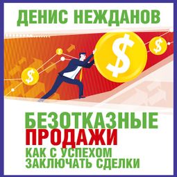 Слушать аудиокнигу онлайн «Безотказные продажи:  как с успехом заключать сделки – Денис Нежданов»