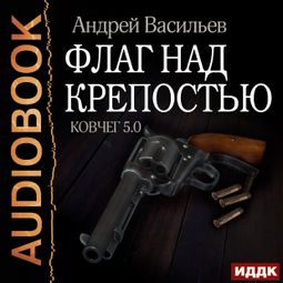 Слушать аудиокнигу онлайн «Ковчег 5.0. Флаг над крепостью – Андрей Васильев»