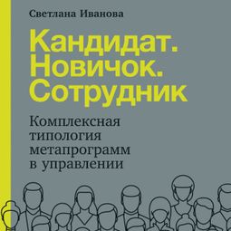Слушать аудиокнигу онлайн «Кандидат. Новичок. Сотрудник. Комплексная типология метапрограмм в управлении – Светлана Иванова»