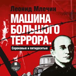 Слушать аудиокнигу онлайн «Машина большого террора. Сороковые и пятидесятые – Леонид Млечин»