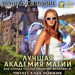 Слушать аудиокнигу онлайн «Лучшая академия магии, или Попала по собственному желанию – Виктория Свободина»