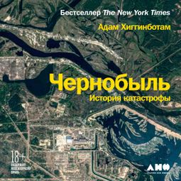 Слушать аудиокнигу онлайн «Чернобыль. История катастрофы – Адам Хиггинботам»
