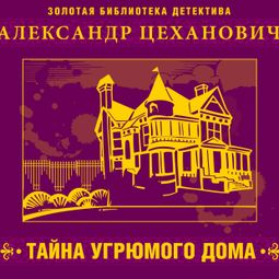 Слушать аудиокнигу онлайн «Тайна угрюмого дома – Александр Цеханович»