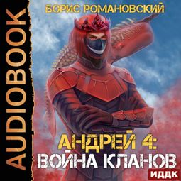 Слушать аудиокнигу онлайн «Андрей. Книга 4. Война Кланов – Борис Романовский»