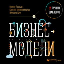 Слушать аудиокнигу онлайн «Бизнес-модели: 55 лучших шаблонов – Оливер Гассман, Каролин Франкенбергер, Микаэла Шик»