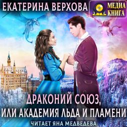 Слушать аудиокнигу онлайн «Драконий союз, или Академия льда и пламени – Екатерина Верхова»