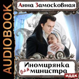Слушать аудиокнигу онлайн «Иномирянка для министра – Анна Замосковная»