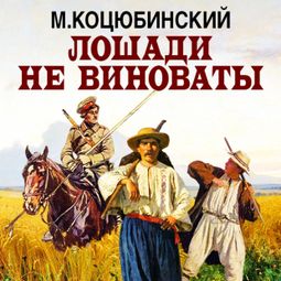 Слушать аудиокнигу онлайн «Лошади не виноваты – Михаил Коцюбинский»