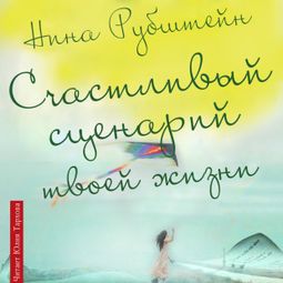 Слушать аудиокнигу онлайн «Счастливый сценарий твоей жизни – Нина Рубштейн»
