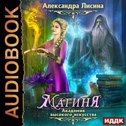 Слушать аудиокнигу онлайн «Академия высокого искусства. Книга 2. Магиня – Александра Лисина»