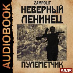 Слушать аудиокнигу онлайн «Неверный ленинец. Книга 2. Пулеметчик – Zampolit»