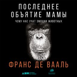 Слушать аудиокнигу онлайн «Последнее объятие Мамы. Чему нас учат эмоции животных – Франс Де Вааль»