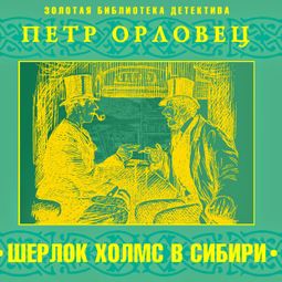 Слушать аудиокнигу онлайн «Приключения Шерлока Холмса в Сибири – Петр Орловец»
