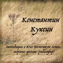 Слушать аудиокнигу онлайн «Экспедиция в Юго-Восточную Азию: морские цыгане (радиоэфир) – Константин Куксин»