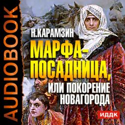 Слушать аудиокнигу онлайн «Марфа-посадница, или покорение Новагорода – Николай Карамзин»