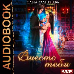Слушать аудиокнигу онлайн «Вместо тебя – Ольга Валентеева»