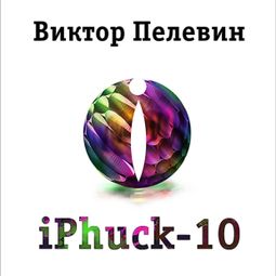 Слушать аудиокнигу онлайн «iPhuck 10 – Виктор Пелевин»