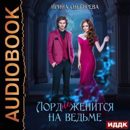 Слушать аудиокнигу онлайн «Лорд (не) женится на ведьме – Ирина Снегирева»