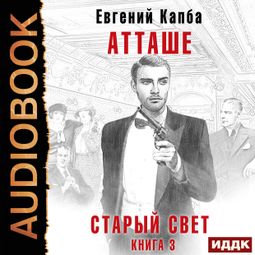 Слушать аудиокнигу онлайн «Старый Свет. Книга 3. Атташе – Евгений Капба»