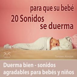 Das Buch “20 Sonidos para que su bebé se duerma - duerma bien - sonidos agradables para bebés y niños – Torsten Abrolat” online hören