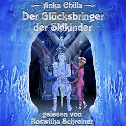 Das Buch “Der Glücksbringer der Skikinder (ungekürzt) – Anka Chilla” online hören