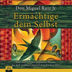 Das Buch “Ermächtige dein Selbst - Altes und verloren geglaubtes Wissen, das dich zu deiner persönlichen Freiheit führt (Ungekürzt) – Don Miguel Ruiz Jr.” online hören