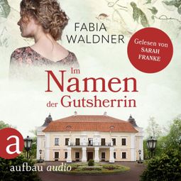 Das Buch “Im Namen der Gutsherrin - Die große Deutschland-Saga, Band 2 (Ungekürzt) – Fabia Waldner” online hören