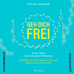 Das Buch “Geh dich frei - Dein Weg zu Selbstfindung. Persönliche Weiterentwicklung. Berufliche Erfüllung. (Ungekürzt) – Regina Hauser” online hören