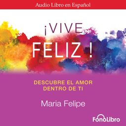 Das Buch “Vive feliz. Descubre el amor que hay dentro de tí (abreviado) – María Felipe” online hören