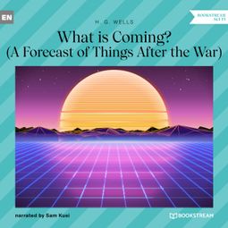 Das Buch “What is Coming? - A Forecast of Things After the War (Unabridged) – H. G. Wells” online hören