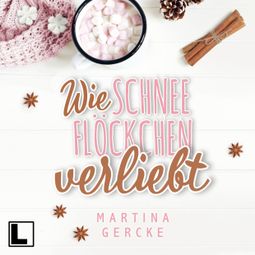 Das Buch “Wie Schneeflöckchen verliebt (ungekürzt) – Martina Gercke” online hören
