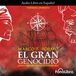 Das Buch “El Gran Genocidio - ¿Descubrimiento o Exterminio? (abreviado) – Marco T. Robayo” online hören