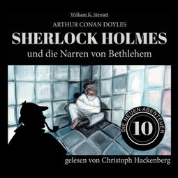 Das Buch “Sherlock Holmes und die Narren von Bethlehem - Die neuen Abenteuer, Folge 10 (Ungekürzt) – William K. Stewart, Sir Arthur Conan Doyle” online hören