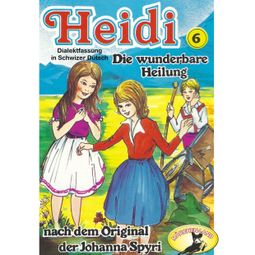 Das Buch “Heidi, Folge 6: Die wunderbare Heilung – Johanna Spyri” online hören