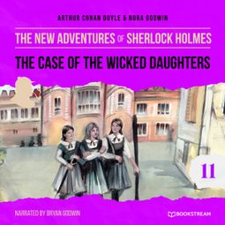 Das Buch “The Case of the Wicked Daughters - The New Adventures of Sherlock Holmes, Episode 11 (Unabridged) – Sir Arthur Conan Doyle, Nora Godwin” online hören