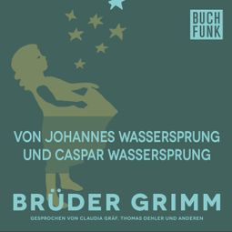 Das Buch “Von Johannes-Wassersprung und Caspar-Wassersprung – Brüder Grimm” online hören