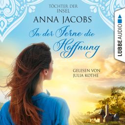 Das Buch “In der Ferne die Hoffnung - Töchter der Insel, Teil 1 (Ungekürzt) – Anna Jacobs” online hören