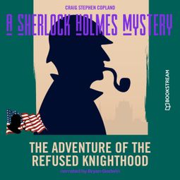 Das Buch “The Adventure of the Refused Knighthood - A Sherlock Holmes Mystery, Episode 3 (Unabridged) – Sir Arthur Conan Doyle, Craig Stephen Copland” online hören