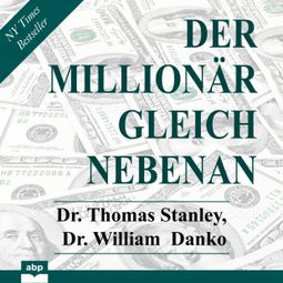 Das Buch “Der Millionär gleich nebenan - Erstaunliche Geheimnisse des Reichtums (Ungekürzt) – Dr. Thomas Stanley, Dr. William Danko” online hören