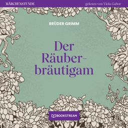 Das Buch “Der Räuberbräutigam - Märchenstunde, Folge 76 (Ungekürzt) – Brüder Grimm” online hören