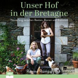 Das Buch “Unser Hof in der Bretagne - Neuanfang zwischen Beeten, Bienen und Bretonen – Regine Rompa” online hören