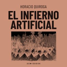 Das Buch “El infierno artificial (Completo) – Horacio Quiroga” online hören