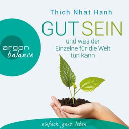 Das Buch «Gut sein und was der Einzelne für die Welt tun kann (Gekürzte Fassung) – Thich Nhat Hanh» online hören