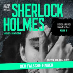 Das Buch “Sherlock Holmes: Der falsche Finger - Neues aus der Baker Street, Folge 9 (Ungekürzt) – Augusta Hawthorne, Sir Arthur Conan Doyle” online hören