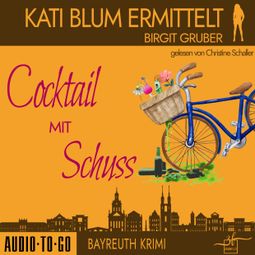 Das Buch “Cocktail mit Schuss - Kati Blum ermittelt, Band 4 (ungekürzt) – Birgit Gruber” online hören
