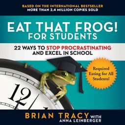 Das Buch “Eat That Frog! for Students - 22 Ways to Stop Procrastinating and Excel in School (Unabridged) – Brian Tracy, Anna Leinberger” online hören