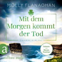 Das Buch “Mit dem Morgen kommt der Tod - Ein Krimi in Irland - Fiona O'Connor ermittelt, Band 4 (Ungekürzt) – Molly Flanaghan” online hören